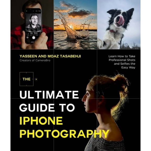 The Ultimate Guide to iPhone Photography : Learn How to Take Professional Shots and Selfies the Easy Way (Paperback)