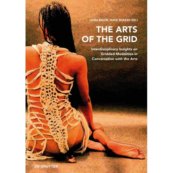 The Arts of the Grid: Interdisciplinary Insights on Gridded Modalities in Conversation with the Arts, (Paperback)