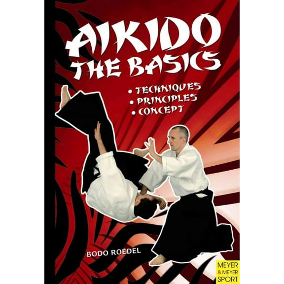 Aikido- The Basics : Techniques, Principles, Concept