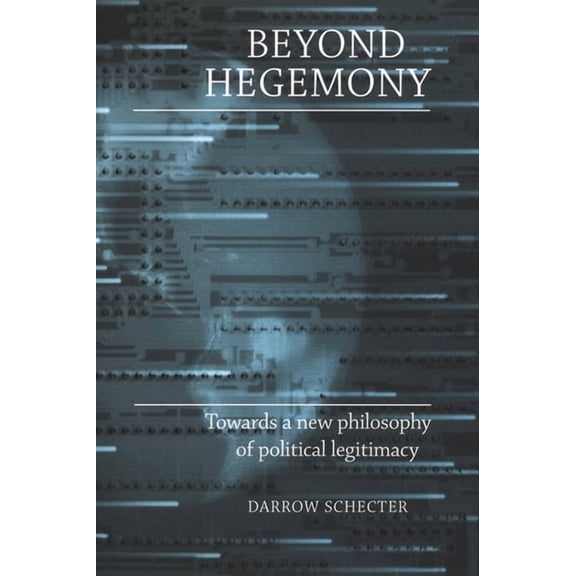 Beyond Hegemony: Towards a New Philosophy of Political Legitimacy (Paperback)