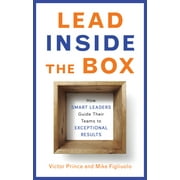 Lead Inside the Box: How Smart Leaders Guide Their Teams to Exceptional Results [Paperback - Used]