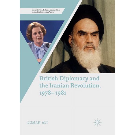Security, Conflict and Cooperation in th British Diplomacy and the Iranian Revolution, 1978-1981, (Paperback)