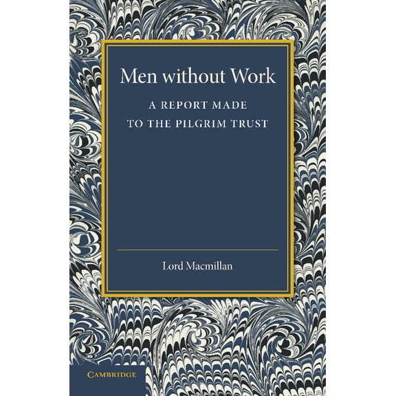 Men Without Work: A Report Made to the Pilgrim Trust, (Paperback)