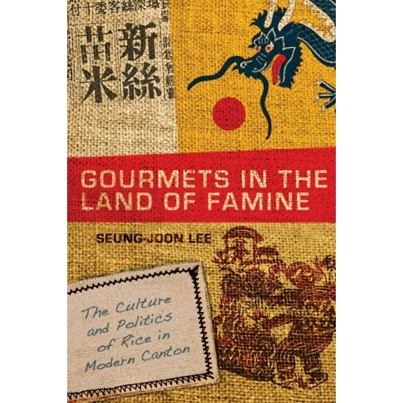 Gourmets in the Land of Famine : The Culture and Politics of Rice in Modern Canton (Hardcover)