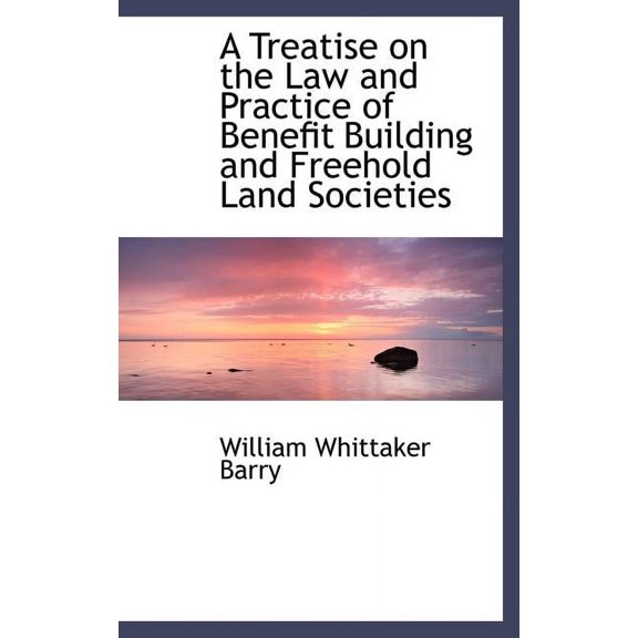 A Treatise on the Law and Practice of Benefit Building and Freehold Land Societies (Hardcover)