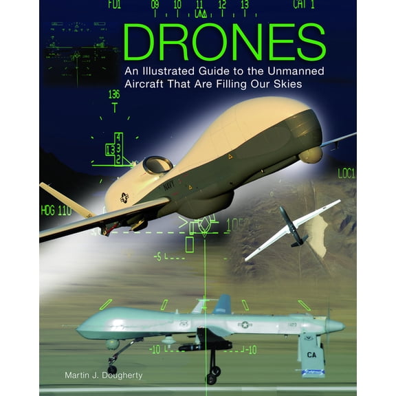 Drones: An Illustrated Guide to the Unmanned Aircraft That Are Filling Our Skies, (Hardcover)