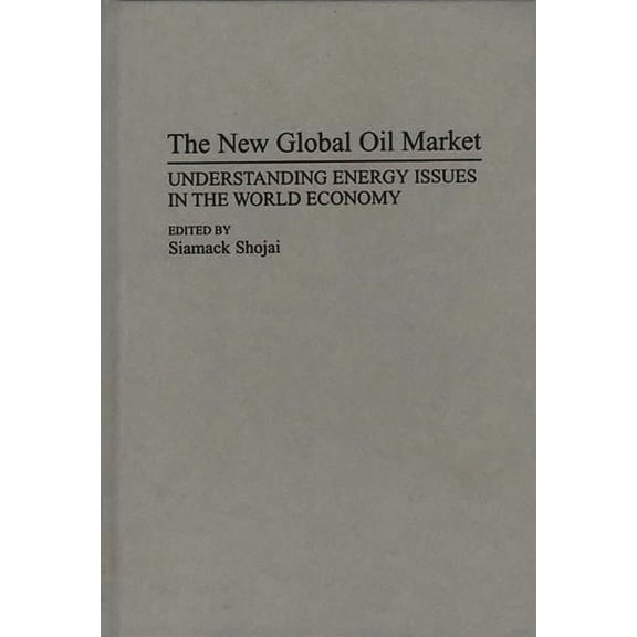 Collection The New Global Oil Market: Understanding Energy Issues in the World Economy, (Hardcover)