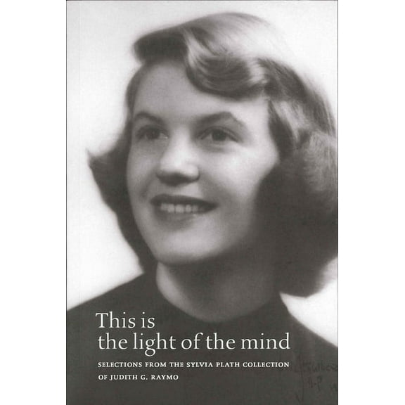 This Is the Light of the Mind : Selections from the Sylvia Plath Collection of Judith G. Raymo (Paperback)