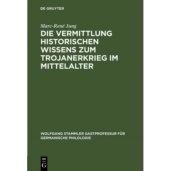 Wolfgang Stammler Gastprofessur Für Germanische Philologie: Die Vermittlung Historischen Wissens Zum Trojanerkrieg Im Mittelalter (Hardcover)