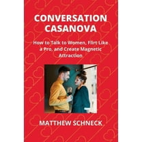 Conversation Casanova: How to Talk to Women, Flirt Like a Pro, and Create Magnetic Attraction (Paperback)