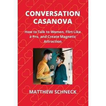 Conversation Casanova: How to Talk to Women, Flirt Like a Pro, and Create Magnetic Attraction (Paperback)