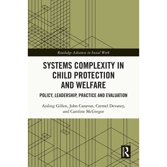 Routledge Advances in Social Work Systems Complexity in Child Protection and Welfare: Policy, Leadership, Practice and Evaluation, (Hardcover)