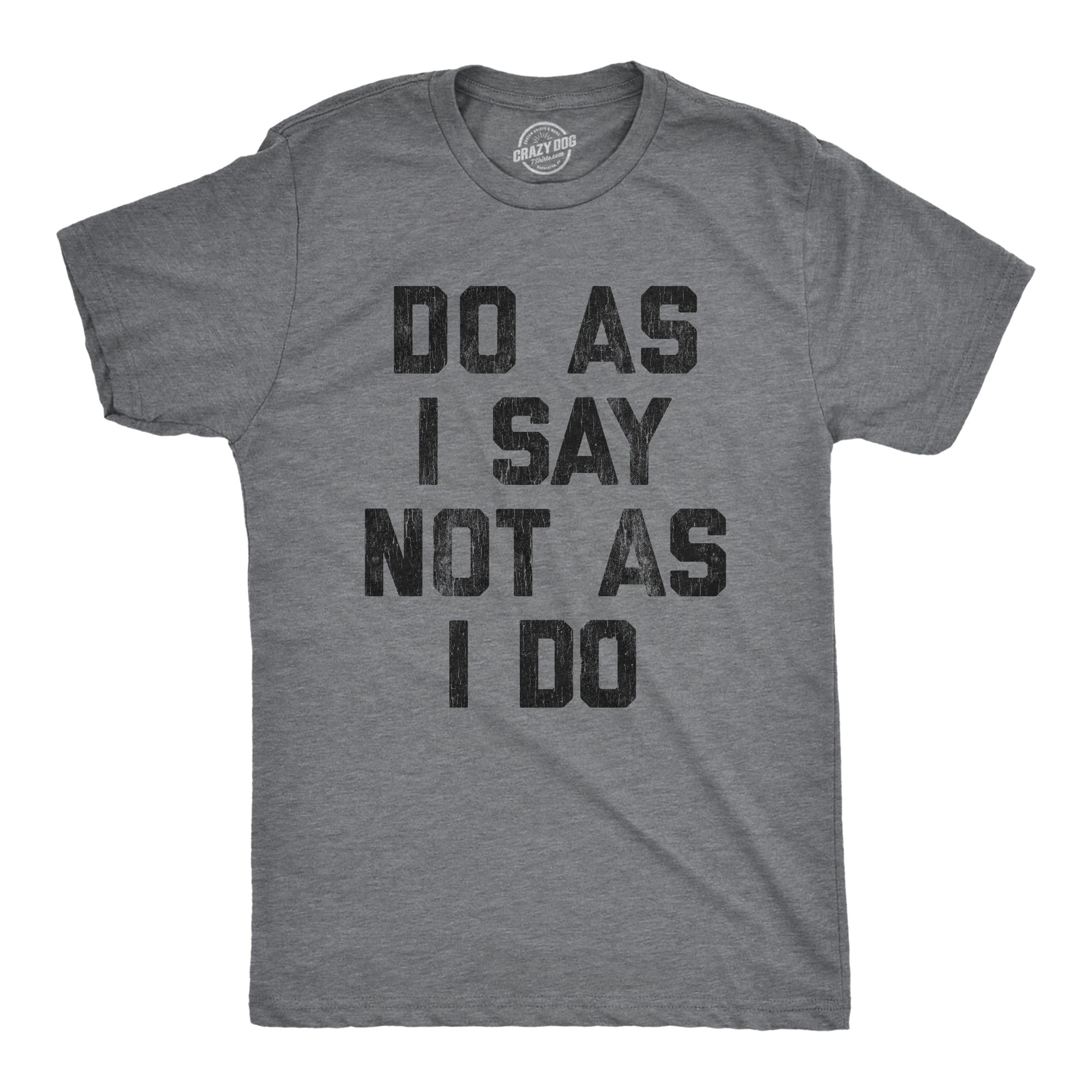 Crazy Dog T-Shirts - Mens Do As I Say Not As I Do Tshirt Funny Good