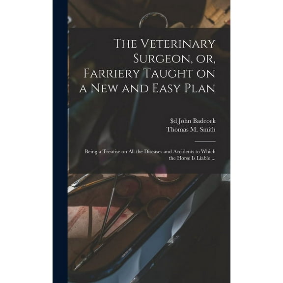 The Veterinary Surgeon, or, Farriery Taught on a New and Easy Plan [microform] (Hardcover)