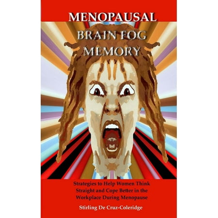Menopausal Brain Fog Memory: Strategies to Help Women Think Straight and Cope Better in the Workplace During Menopause -
