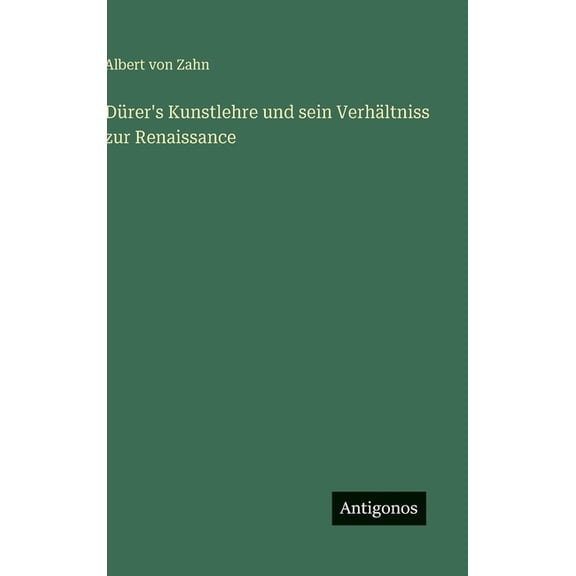 Dürer's Kunstlehre und sein Verhältniss zur Renaissance, (Hardcover)