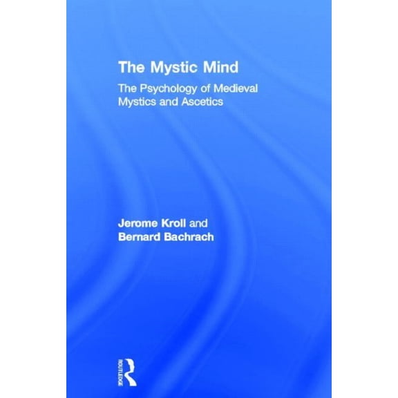 The Mystic Mind: The Psychology of Medieval Mystics and Ascetics, (Hardcover)