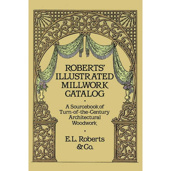 Dover Woodworking: Roberts' Illustrated Millwork Catalog : A Sourcebook of Turn-of-the-Century Architectural Woodwork (Paperback)