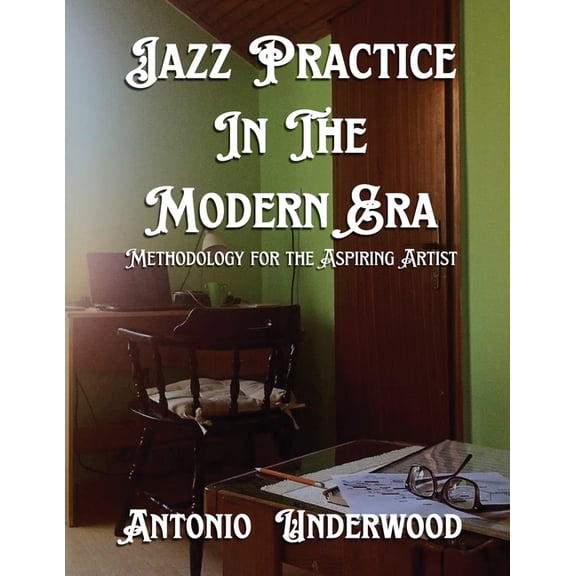 Jazz Practice In The Modern Era: Methodology for the Aspiring Artist, (Paperback)
