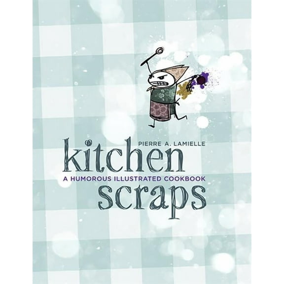 Kitchen Scraps : A Humorous Illustrated Cookbook (Paperback)
