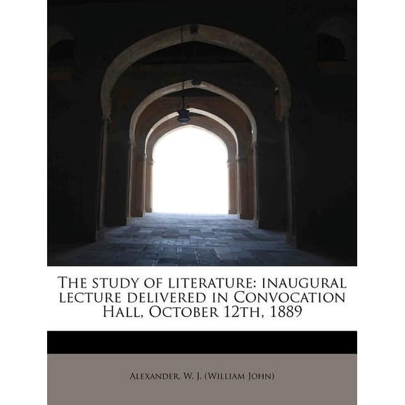 The Study of Literature : Inaugural Lecture Delivered in Convocation Hall, October 12th, 1889 (Paperback)