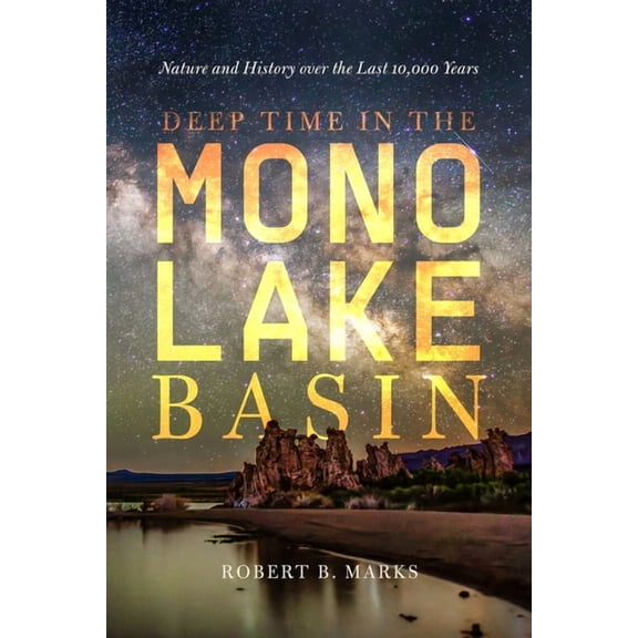 Deep Time in the Mono Lake Basin: Nature and History Over the Last 10,000 Years, (Hardcover)