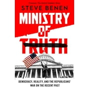 Ministry of Truth: Democracy, Reality, and the Republicans' War on the Recent Past, (Hardcover)