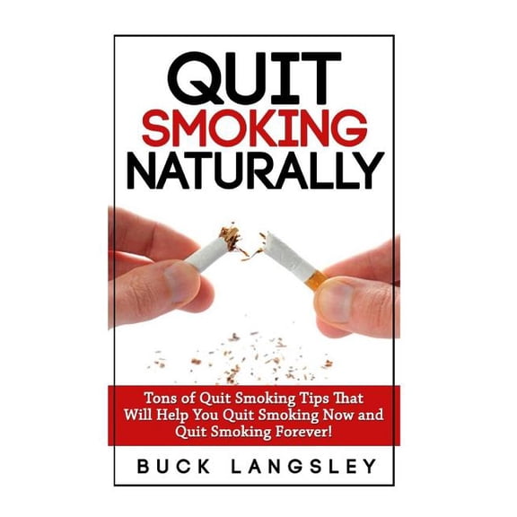 Quit Smoking Naturally: Tons of Quit Smoking Tips That Will Help You Quit Smoking Now and Quit Smoking Forever (Paperback)