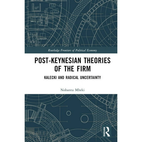 Routledge Frontiers of Political Economy Post-Keynesian Theories of the Firm: Kalecki and Radical Uncertainty, (Hardcover)