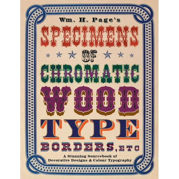 Wm. H. Page's Specimens of Chromatic Wood Type, Borders, Etc.: A Stunning Sourcebook of Decorative Designs & Colour Typo, (Paperback)