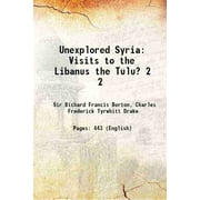 Unexplored Syria Visits to the Libanus the Tulu? Volume 2 1872