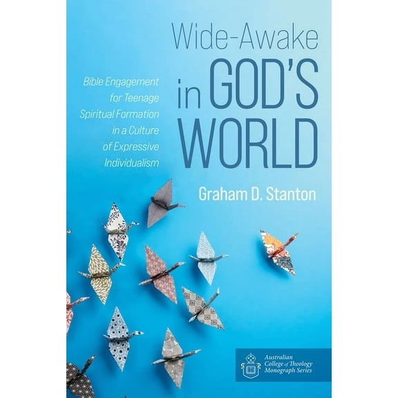 Australian College of Theology Monograph Wide-Awake in God's World: Bible Engagement for Teenage Spiritual Formation in a Culture of Expressive Individualism, (Paperback)