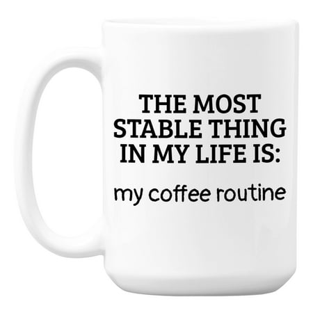 

Most Stable Thing In My Life Is My Coffee Routine Quotes Coffee & Tea Mug (15oz)
