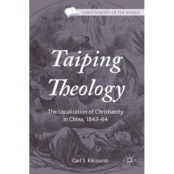 Christianities of the World Taiping Theology: The Localization of Christianity in China, 1843-64, (Hardcover)