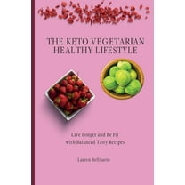 The Keto Vegetarian Healthy Lifestyle: Live Longer and Be Fit with Balanced Tasty Recipes, (Paperback)