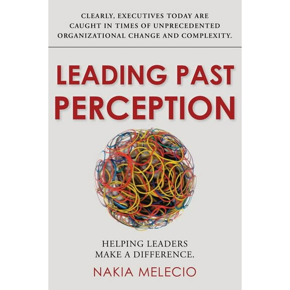 Leading Past Perception: Helping Leaders Make a Difference (Paperback)