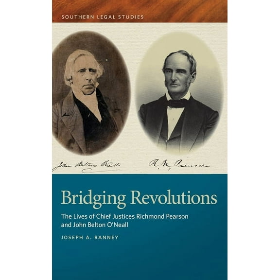 Southern Legal Studies Bridging Revolutions: The Lives of Chief Justices Richmond Pearson and John Belton O'Neall, (Hardcover)