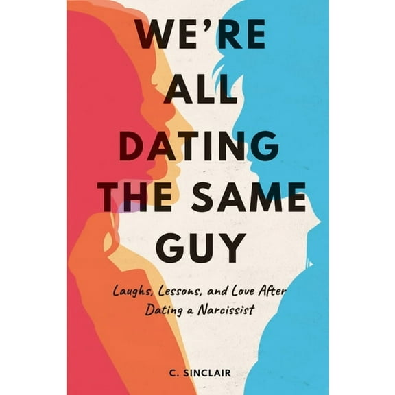 We're All Dating The Same Guy: Laughs, Lessons, and Love After Dating a Narcissist, (Paperback)