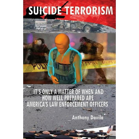 Suicide Terrorism: It's Only a Matter of When and How Well Prepared Are America's Law Enforcement Officers (Paperback)