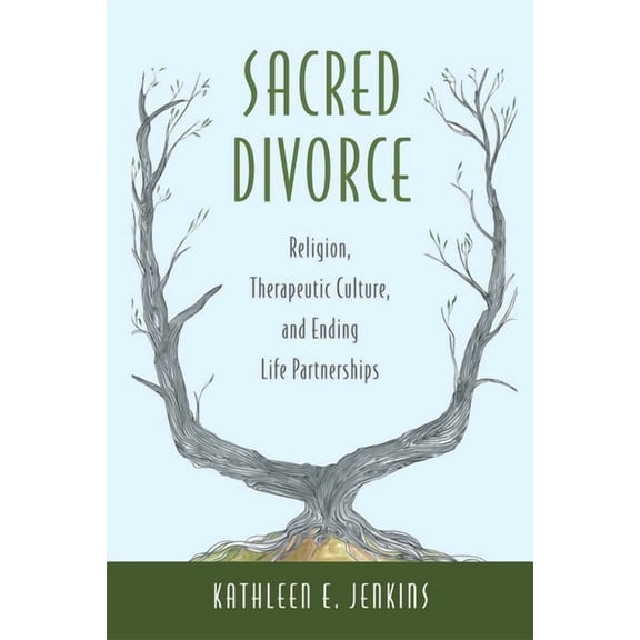 Sacred Divorce: Religion, Therapeutic Culture, and Ending Life Partnerships, (Hardcover)