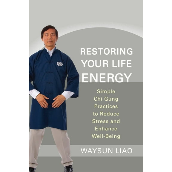 Restoring Your Life Energy: Simple Chi Gung Practices to Reduce Stress and Enhance Well-Being, (Paperback)