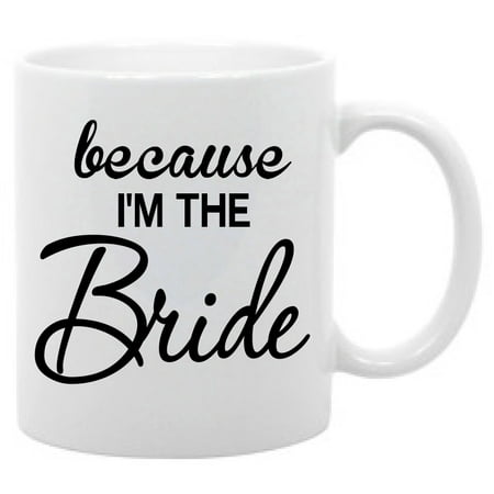 Beacause I'm the Bride Funny wedding coffee mug gift (Best Wedding Gift Ideas For Bride)