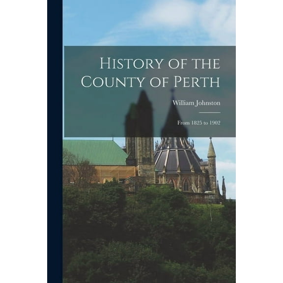 History of the County of Perth: From 1825 to 1902 (Paperback)
