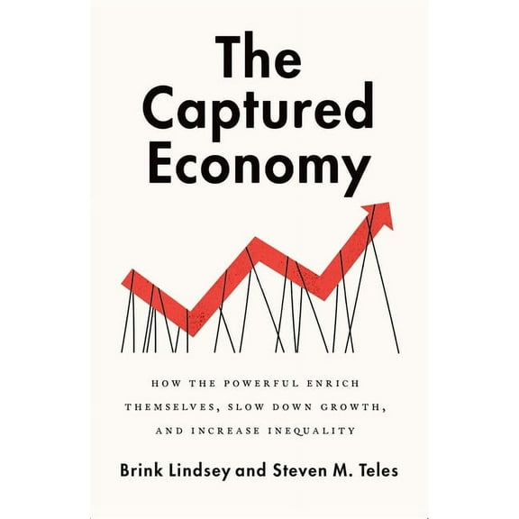The Captured Economy: How the Powerful Enrich Themselves, Slow Down Growth, and Increase Inequality, (Paperback)