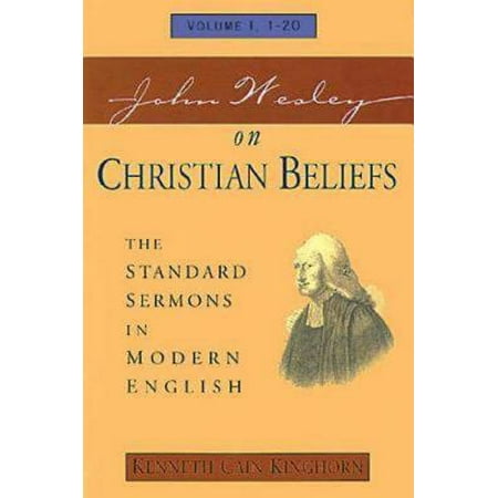 John Wesley on Christian Beliefs Volume 1 : The Standard Sermons in Modern English Volume I, (Best Christian Christmas Sermons)