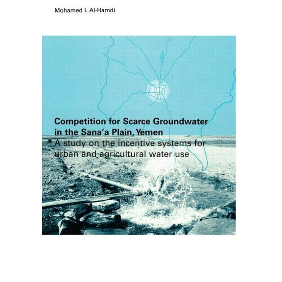 Competition for Scarce Groundwater in the Sana'a Plain, Yemen. A study of the incentive systems for urban and agricultur, (Paperback)