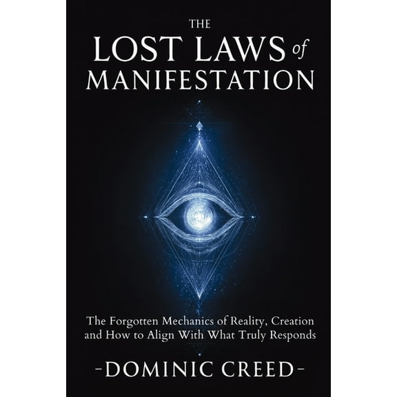 The Lost Laws of Manifestation: The Forgotten Mechanics of Reality Creation and How to Align With What Truly Responds, (Paperback)
