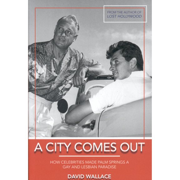 A City Comes Out : The Gay and Lesbian History of Palm Springs (Hardcover)
