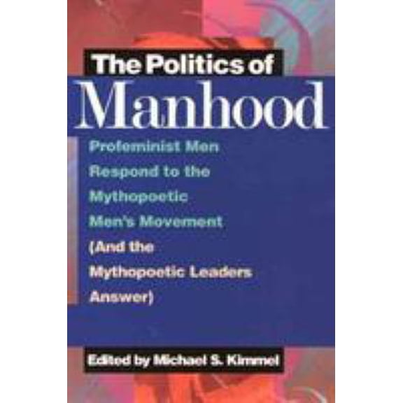 Pre-Owned The Politics of Manhood: Profeminist Men Respond to the Mythopoetic Men's Movement (And the Mythopoetic Leaders Answer) (Paperback) 1566393663 9781566393669