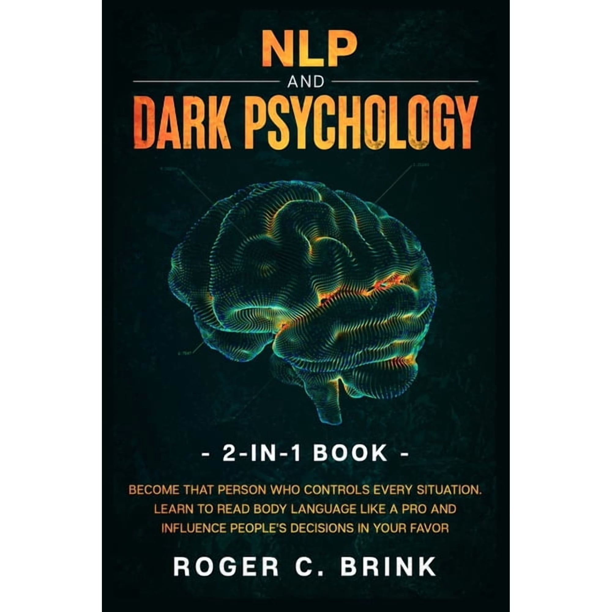 NLP and Dark Psychology 2-in-1 Book: Become That Person Who Controls Every Situation. Learn to Read Body Language Like a (Paperback)